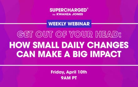 Weekly Webinar - Get Out of Your Head: How Small Daily Changes Can Make A Big Impact