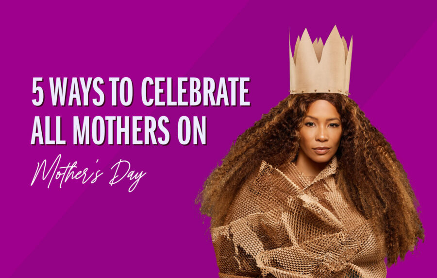 5 ways to Celebrate All Mothers
