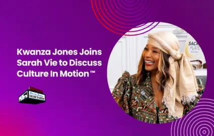 Kwanza Jones Joins Sarah Vie to Discuss Culture In Motion™